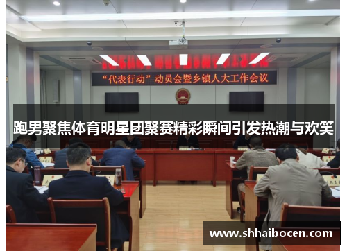 跑男聚焦体育明星团聚赛精彩瞬间引发热潮与欢笑