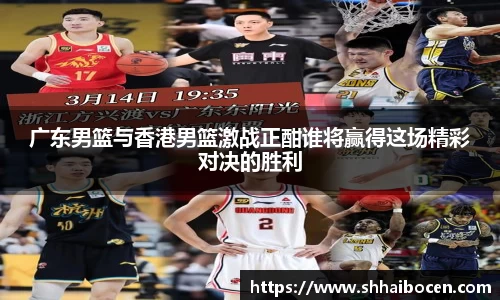 广东男篮与香港男篮激战正酣谁将赢得这场精彩对决的胜利