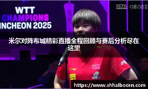 米尔对阵布城精彩直播全程回顾与赛后分析尽在这里