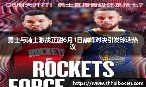 勇士与骑士激战正酣6月1日巅峰对决引发球迷热议